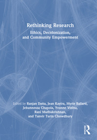 Rethinking Research (Ethics, Decolonization, and Community Empowerment) by Ranjan Datta, Jean Kayira, Myrle Ballard, Jebunnessa Chapola, Yvonne Vizina, Rani Muthukrishnan, Tanvir Turin Chowdhury, 9781041199120