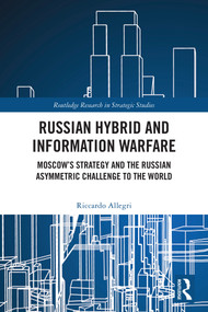 Russian Hybrid and Information Warfare (Moscow's Strategy and the Russian Asymmetric Challenge to the World) by Riccardo Allegri, 9781041336617