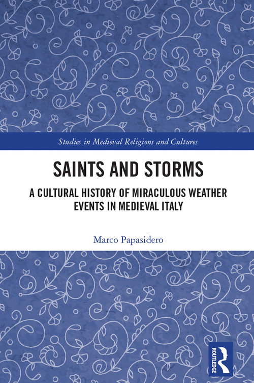 Saints and Storms (A Cultural History of Miraculous Weather Events in Medieval Italy) by Marco Papasidero, 9781032285986