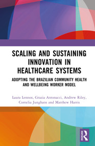 Scaling and Sustaining Innovation in Healthcare Systems (Adopting the Brazilian Community Health and Wellbeing Worker Model) by Laura Lennox, Grazia Antonacci, Andrew Riley, Cornelia Junghans, Matthew Harris, 9781032856469