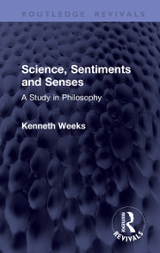 Science, Sentiments and Senses (A Study in Philosophy) by Kenneth Weeks, 9781041391111