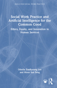 Social Work Practice and Artificial Intelligence for the Common Good (Ethics, Equity, and Innovation in Human Services) by Othelia EunKyoung Lee, Moon Sun Song, 9781041275787