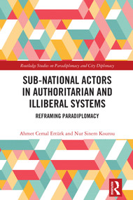 Sub-National Actors in Authoritarian and Illiberal Systems (Reframing Paradiplomacy) by Ahmet Cemal Ertürk, Nur Sinem Kourou, 9781041218906