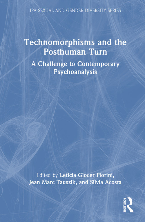 Technomorphisms and the Posthuman Turn (A Challenge to Contemporary Psychoanalysis) by Leticia Glocer Fiorini, Jean Marc Tauszik, Silvia Acosta, 9781041326618