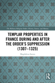 Templar Properties in France during and after the Order's Suppression (1307-1325) by Magdalena Satora, 9781041245148