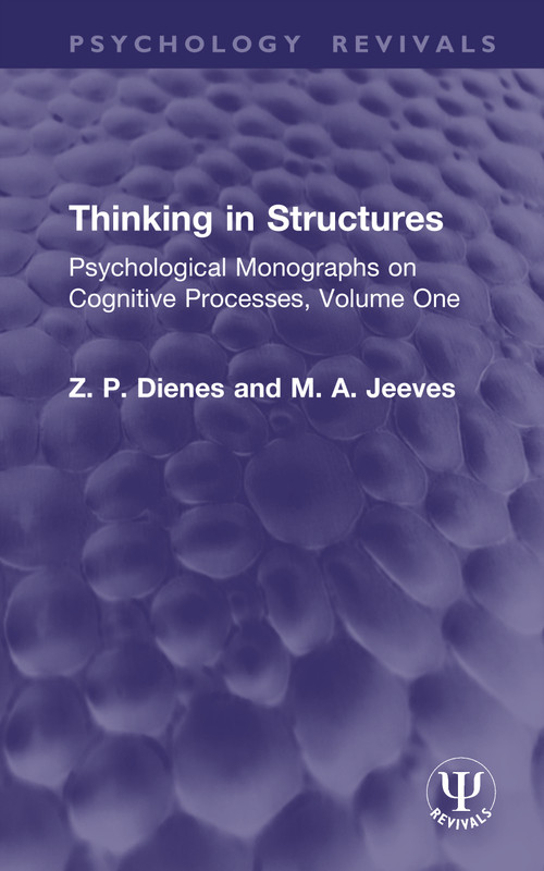 Thinking in Structures (Psychological Monographs on Cognitive Processes, Volume One) by Z. P. Dienes, M. A. Jeeves, 9781041353416
