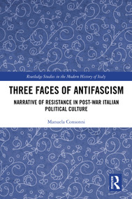 Three Faces of Antifascism (Narrative of Resistance in Post-War Italian Political Culture) by Manuela Consonni, 9781032549569