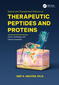 Topical and Transdermal Delivery of Therapeutic Peptides and Proteins (Science, Technology, and Clinical Translation) by Hiep X. Nguyen, 9781041106340