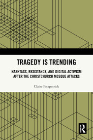 Tragedy is Trending (Hashtags, Resistance, and Digital Activism After the Christchurch Mosque Attacks) by Claire Fitzpatrick, 9781032882475