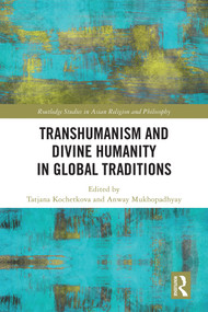 Transhumanism and Divine Humanity in Global Traditions by Tatjana Kochetkova, Anway Mukhopadhyay, 9781041137702