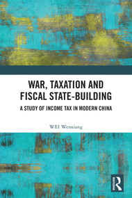 War, Taxation and Fiscal State-Building (A Study of Income Tax in Modern China) by WEI Wenxiang, 9781032672021