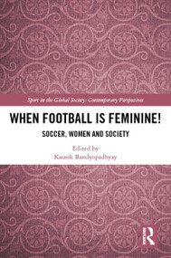 When Football is Feminine! (Soccer, Women and Society) by Kausik Bandyopadhyay, 9781041373728