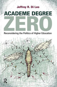 Academe Degree Zero (Reconsidering the Politics of Higher Education) by Jeffrey R. Di Leo, 9781594518881
