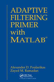 Adaptive Filtering Primer with MATLAB by Alexander D. Poularikas, Zayed M. Ramadan, 9781138417939