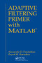 Adaptive Filtering Primer with MATLAB by Alexander D. Poularikas, Zayed M. Ramadan, 9781138417939
