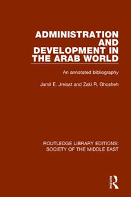Administration and Development in the Arab World (An Annotated Bibliography) by Jamil Jreisat, Zaki R. Ghosheh, 9781138641938
