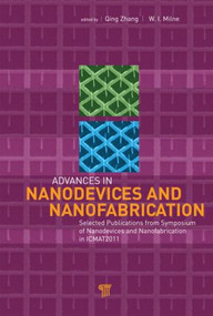 Advances in Nanodevices and Nanofabrication (Selected Publications from Symposium of Nanodevices and Nanofabrication in ICMAT2011) by Qing Zhang, W. I. Milne, 9789814364546