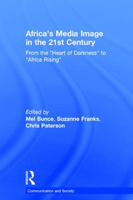 Africa's Media Image in the 21st Century (From the "Heart of Darkness" to "Africa Rising") by Mel Bunce, Suzanne Franks, Chris Paterson, 9781138962316