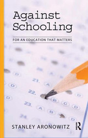 Against Schooling (For an Education That Matters) by Stanley Aronowitz, 9781594515026