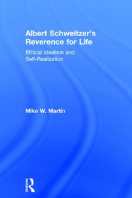Albert Schweitzer's Reverence for Life (Ethical Idealism and Self-Realization) by Mike W. Martin, 9780754661061