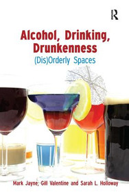 Alcohol, Drinking, Drunkenness ((Dis)Orderly Spaces) by Mark Jayne, Gill Valentine, Sarah Holloway, 9780754671602