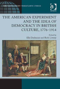 The American Experiment and the Idea of Democracy in British Culture, 1776-1914 by Ruth Livesey, Ella Dzelzainis, 9781409400806