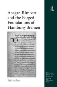 Ansgar, Rimbert and the Forged Foundations of Hamburg-Bremen by Eric Knibbs, 9781409428824