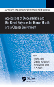 Applications of Biodegradable and Bio-Based Polymers for Human Health and a Cleaner Environment by Iuliana Stoica, Omari Mukbaniani, Neha Kanwar Rawat, A. K. Haghi, 9781771889766