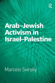 Arab-Jewish Activism in Israel-Palestine by Marcelo Svirsky, 9781409422297