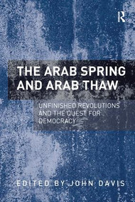The Arab Spring and Arab Thaw (Unfinished Revolutions and the Quest for Democracy) by John Davis, 9781409468752