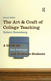 The Art and Craft of College Teaching (A Guide for New Professors and Graduate Students) by Robert Rotenberg, 9781598745337