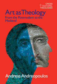 Art as Theology (From the Postmodern to the Medieval) by Andreas Andreapoulos, 9781845531706