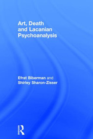 Art, Death and Lacanian Psychoanalysis by Efrat Biberman, Shirley Sharon-Zisser, 9781138044029