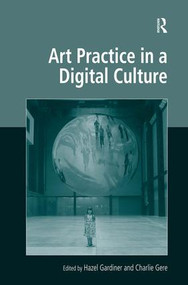 Art Practice in a Digital Culture by Hazel Gardiner, Charlie Gere, 9780754676232