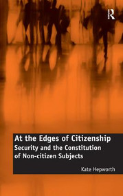 At the Edges of Citizenship (Security and the Constitution of Non-citizen Subjects) by Kate Hepworth, 9781472430366