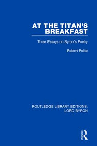 At the Titan's Breakfast (Three Essays on Byron's Poetry) by Robert Polito, 9781138673236