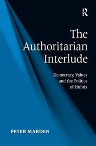 The Authoritarian Interlude (Democracy, Values and the Politics of Hubris) by Peter Marden, 9781409468608