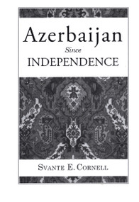 Azerbaijan Since Independence by Svante E. Cornell, 9780765630025