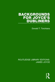 Backgrounds for Joyce's Dubliners by Donald T. Torchiana, 9781138186606