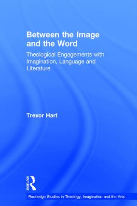 Between the Image and the Word (Theological Engagements with Imagination, Language and Literature) by Trevor Hart, 9781472413697