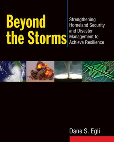 Beyond the Storms (Strengthening Homeland Security and Disaster Management to Achieve Resilience) by Dane S Egli, 9780765641953