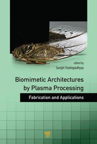 Biomimetic Architectures by Plasma Processing (Fabrication and Applications) by Surojit Chattopadhyay, 9789814463942