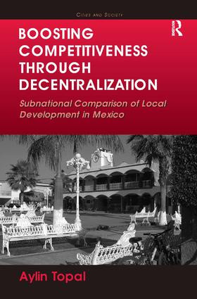 Boosting Competitiveness Through Decentralization (Subnational Comparison of Local Development in Mexico) by Aylin Topal, 9781409425724