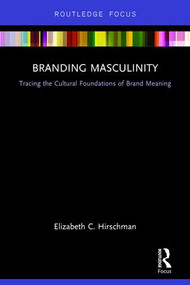 Branding Masculinity (Tracing the Cultural Foundations of Brand Meaning) by Elizabeth Hirschman, 9781138933392