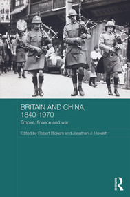Britain and China, 1840-1970 (Empire, Finance and War) by Robert Bickers, Jonathan Howlett, 9780415658768