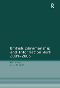 British Librarianship and Information Work 2001-2005 by J.H. Bowman, 9780754647782