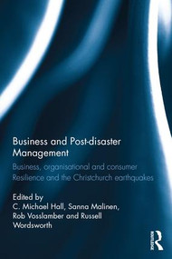 Business and Post-disaster Management (Business, organisational and consumer resilience and the Christchurch earthquakes) by C. Michael Hall, Sanna Malinen, Rob Vosslamber, Russell Wordsworth, 9781138890855