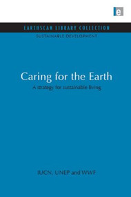 Caring for the Earth (A strategy for sustainable living) by The World Coservation Union (Iucn), Unep, Wwf, 9781844079360