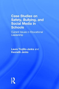 Case Studies on Safety, Bullying, and Social Media in Schools (Current Issues in Educational Leadership) by Laura Trujillo-Jenks, Kenneth Jenks, 9781138911833