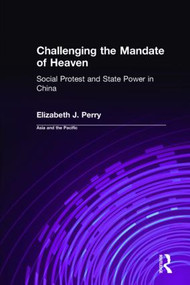 Challenging the Mandate of Heaven (Social Protest and State Power in China) by Elizabeth J. Perry, 9780765604446